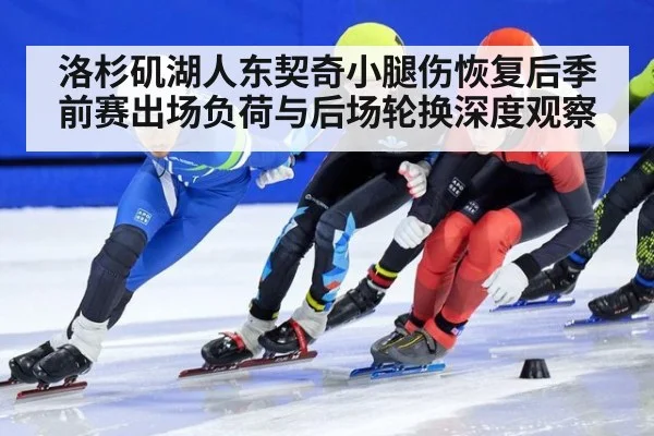 洛杉矶湖人东契奇小腿伤恢复后季前赛出场负荷与后场轮换深度观察（jiuyou）